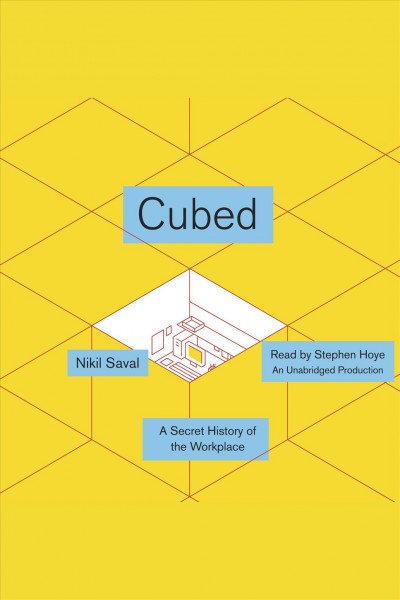 Cubed : the secret history of the workplace / Nikil Saval.