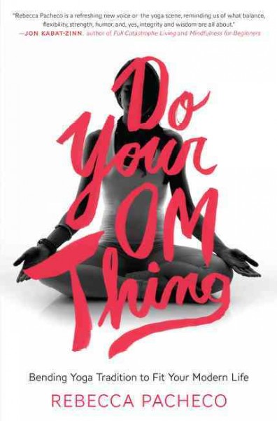 Do your om thing : bending yoga tradition to fit your modern life / Rebecca Pacheco.