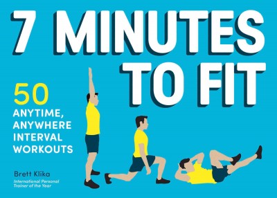 7 minutes to fit : 50 anytime, anywhere interval workouts / Brett Klika.