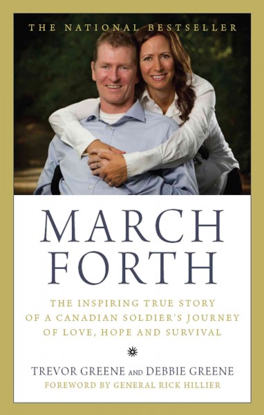 March forth : the inspiring true story of a Canadian soldier's journey of love, hope and survival / Trevor Greene & Debbie Greene ; foreword by Rick Hillier.