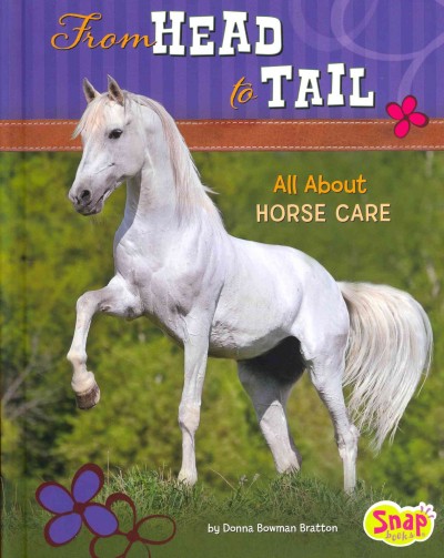From head to tail : all about horse care / by Donna Bowman Bratton ; consultant Jennifer A. Zablotny, DVM, American Veterinary Medical Association, Michigan Veterinary Medical Association..