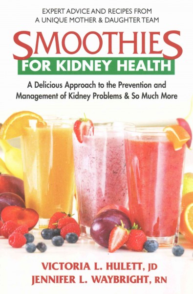 Smoothies for kidney health : a delicious approach to the prevention and management of kidney problems & so much more / Victoria L. Hulett, Jennifer L. Waybright.