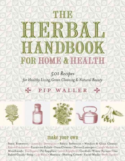 The herbal handbook for home & health : 501 recipes for healthy living, green cleaning & natural beauty / Pip Waller.