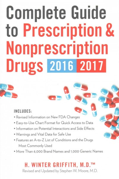 Complete guide to prescription & nonprescription drugs : over 6000 brand names, over 1000 generic names / by H. Winter Griffith, M.D. ; revised and updated by Stephen W. Moore, M.D.