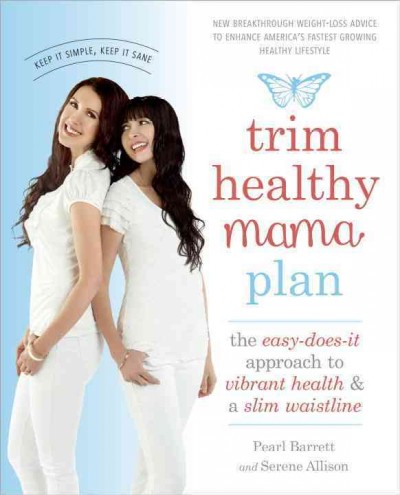 Trim healthy mama plan : the easy-does-it approach to vibrant health and a slim waistline / Pearl Barrett and Serene Allison.