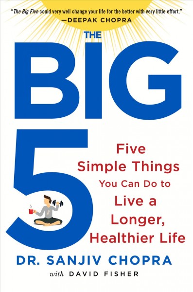 The big five : five simple things you can do to live a longer, healthier life / Dr. Sanjiv Chopra, with David Fisher.
