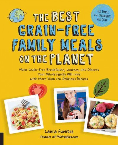 The best grain-free family meals on the planet : make grain-free breakfasts, lunches, and dinners your whole family will love with more than 170 delicious recipes / Laura Fuentes.