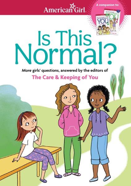 Is this normal? : more girls' questions, answered by the editors of The care & keeping of you / edited by Darcie Johnston ; illustrated by Josée Masse.