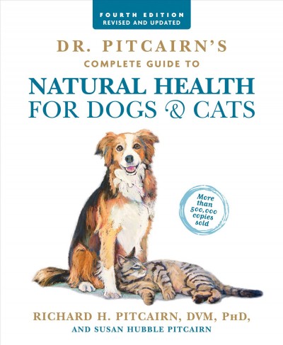 Dr. Pitcairn's complete guide to natural health for dogs & cats / Richard H. Pitcairn, DVM, PhD, and Susan Hubble Pitcairn.