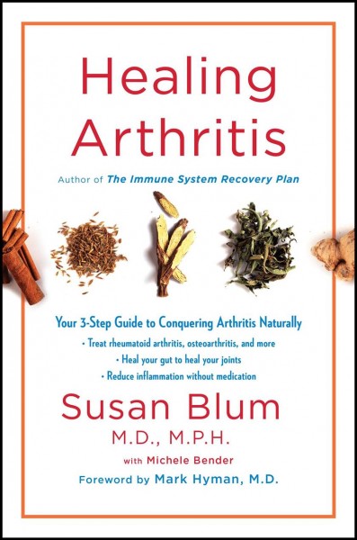 Healing arthritis : your 3-step guide to conquering arthritis naturally / Susan Blum, M.D., M.P.H. ; with Michele Bender.