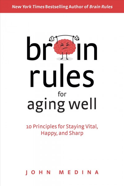 Brain Rules for Aging Well 10 Principles for Staying Vital, Happy, and Sharp.