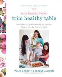 Trim healthy table : more than 300 all-new healthy and delicious recipes from our homes to yours / Pearl Barrett & Serene Allison.