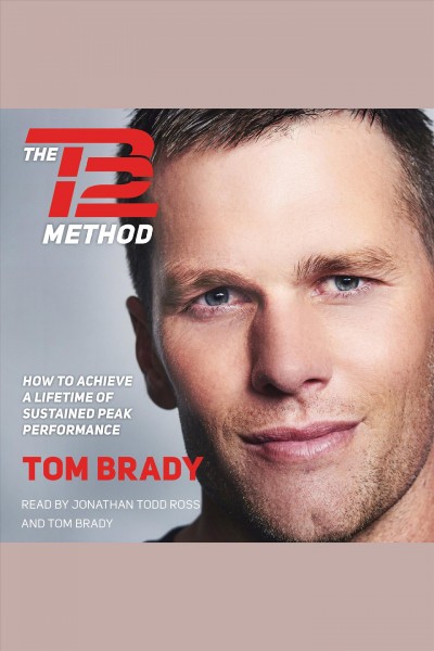TB 12 method : how to achieve a lifetime of sustained peak performance / Tom Brady.