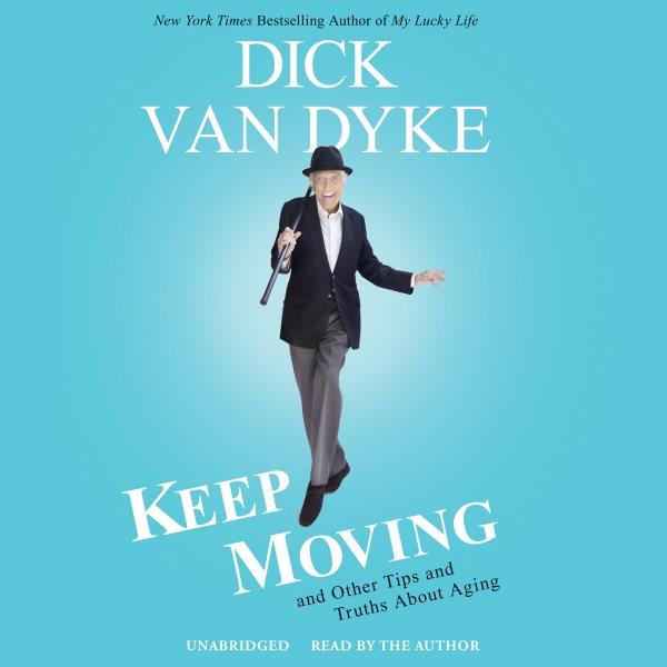 Keep moving : and other tips and truths about aging / Dick Van Dyke.