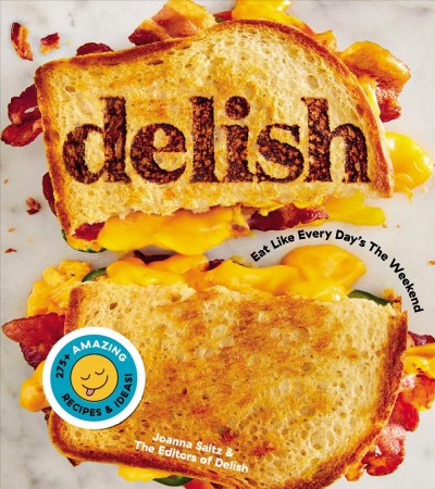 Delish : eat like every day's the weekend / Joanna Saltz and the editors of Delish.