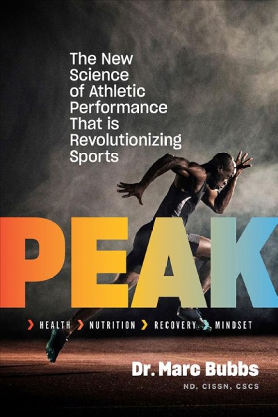 Peak : the new science of athletic performance that is revolutionizing sports / Dr. Marc Bubbs, ND, CISSN, CSCS.