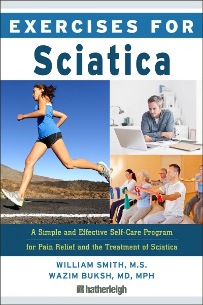 Exercises for sciatica : a simple and effective self-care program for pain relief and the treatment of sciatica / William Smith, M.S., CSCS, MEPD ; Wazim Buksh, MD, MPH.