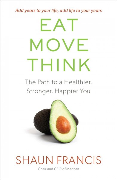 Eat, move, think : the path to a healthier, stronger, happier you / Shaun Francis.