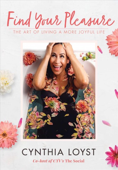 Find your pleasure : the art of living a more joyful life / Cynthia Loyst.
