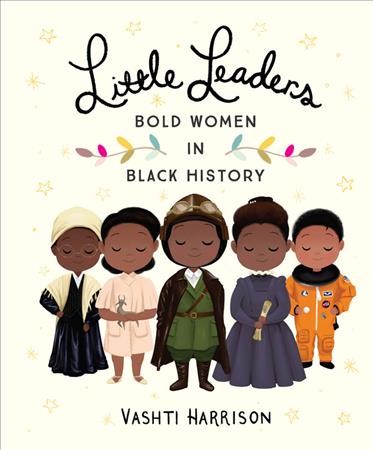 Little leaders : bold women in black history / Vashti Harrison.