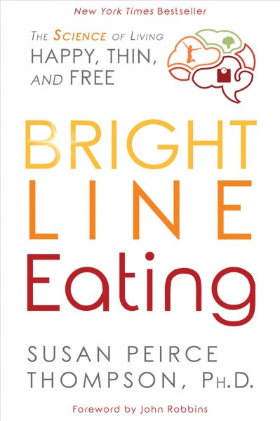 Bright Line Eating : the Science of Living Happy, Thin & Free.