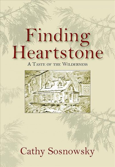 Finding Heartstone : a taste of wilderness / Cathy Sosnowsky.