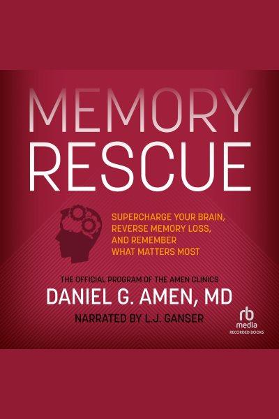 Memory rescue [electronic resource] : Supercharge your brain, reverse memory loss, and remember what matters most. Daniel G Amen.