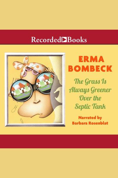 The grass is always greener over the septic tank [electronic resource]. Erma Bombeck.