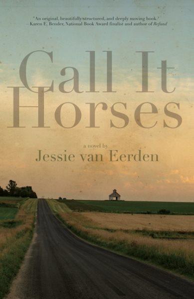 Call it horses : a novel / Jessie van Eerden.
