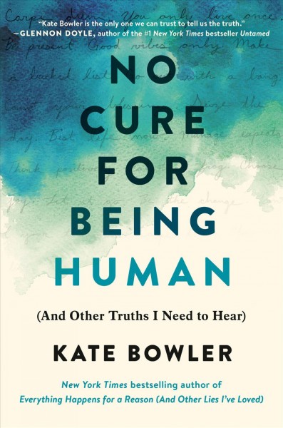 No cure for being human : (and other truths I need to hear) / Kate Bowler.