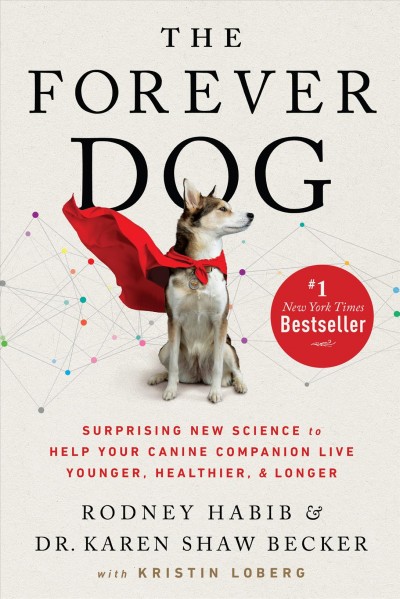 The Forever Dog : Surprising New Science to Help Your Canine Companion Live Younger, Healthier, and Longer / Rodney Habib.