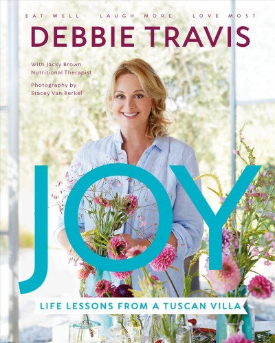 Joy : life lessons from a Tuscan villa / Debbie Travis.