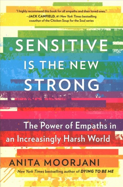 Sensitive is the new strong : the power of empaths in an increasingly harsh world / Anita Moorjani.