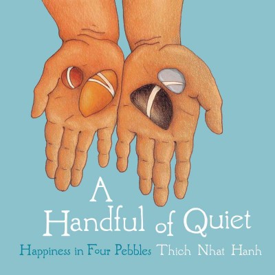 A handful of quiet : happiness in four pebbles / Thich Nhat Hanh.