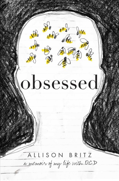 Obsessed : a memoir of my life with OCD / by Allison Britz.