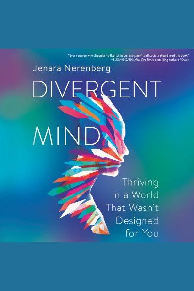 Divergent mind : thriving in a world that wasn't designed for you / Jenara Nerenberg.