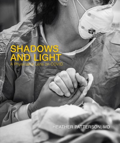 Shadows and light : a physician's lens on COVID / Heather Patterson, MD.