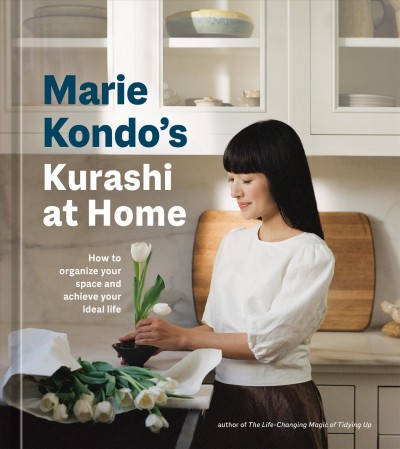 Marie Kondo's kurashi at home : how to organize your space and achieve your ideal life / Marie Kondo ; photographs by Nastassia Brückin and Tess Comrie ; translated from the Japanese by Cathy Hirano.
