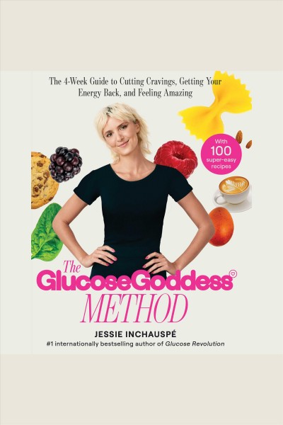 Glucose goddess method : the 4-week guide to cutting cravings, getting your energy back, and feeling amazing / Jessie Inchauspé.