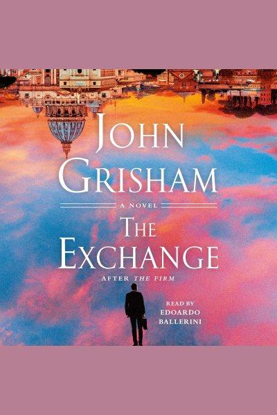 The Exchange [electronic resource] : after the firm / John Grisham.