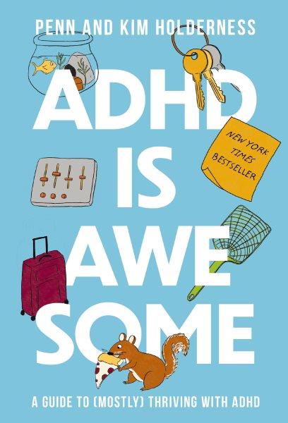 ADHD is awesome :  a guide to (mostly) thriving with ADHD /  Penn and Kim Holderness.