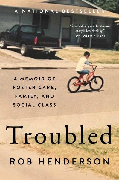 Troubled : a memoir of foster care, family, and social class / Rob Henderson.