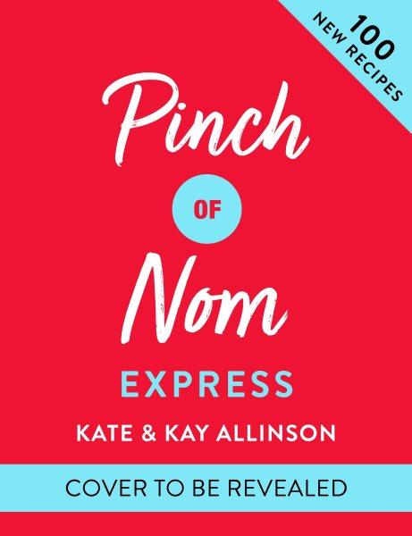 Pinch of Nom express : fast, delicious food / Kate and Kay Allinson.