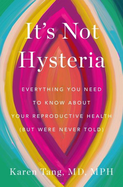 It's not hysteria :  everything you need to know about your reproductive health (but were never told) /  Karen Tang, MD, MPH.
