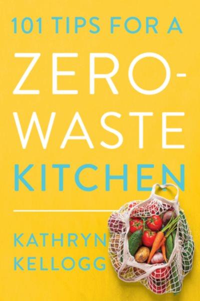 101 Tips for a Zero-Waste Kitchen.