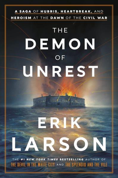 The Demon of Unrest [electronic resource] : A Saga of Hubris, Heartbreak, and Heroism at the Dawn of the Civil War.