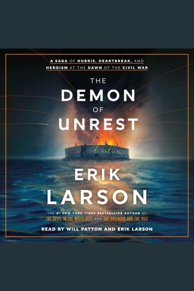 The Demon of Unrest : a saga of hubris, heartbreak, and heroism at the dawn of the Civil War / Erik Larson.