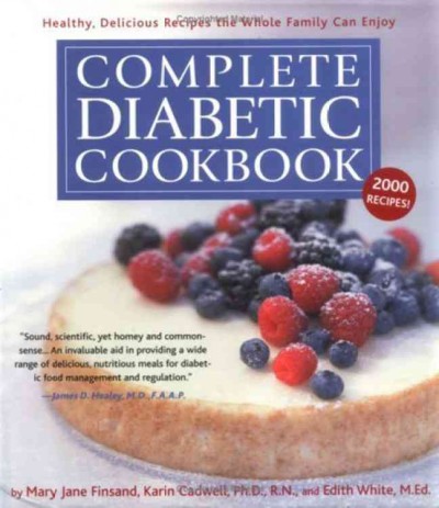 Complete diabetic cookbook : healthy, delicious recipes the whole famiy can enjoy / by Mary Jane Finsand, Karen Cadwell, and Edith White.