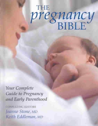 The pregnancy bible : your complete guide to pregnancy and early parenthood / consulting editors, Joanne Stone, Keith Eddleman.