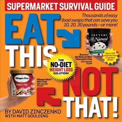 Eat this, not that, supermarket survival guide : the no-diet weight loss solution / David Zinczenko with Matt Goulding.